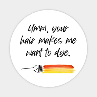 Hairstylist shirt, Your Hair Makes Me Want to Dye T-Shirt, Witty Hairstylist Crewneck, Funny Hairdresser Tee, Unique Hair Stylist Gift Magnet